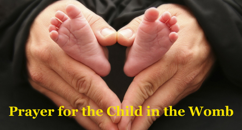 Choose Life: Prayer for the Child in the Womb Choose Life: Prayer for the Child in the Womb